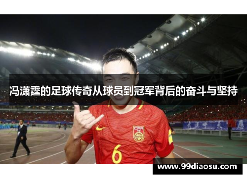 冯潇霆的足球传奇从球员到冠军背后的奋斗与坚持