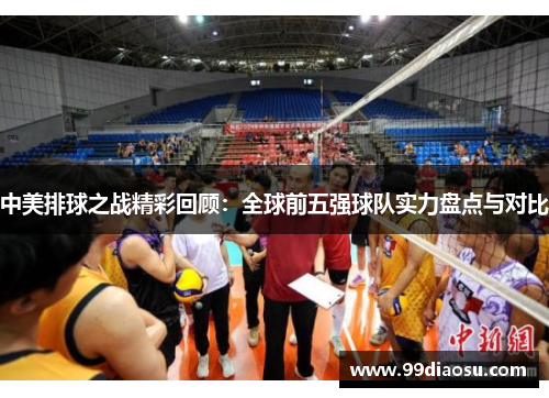 中美排球之战精彩回顾：全球前五强球队实力盘点与对比
