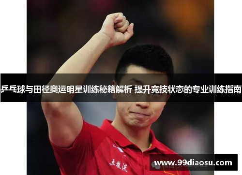 乒乓球与田径奥运明星训练秘籍解析 提升竞技状态的专业训练指南