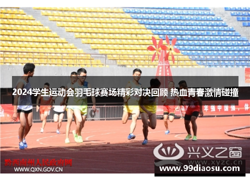 2024学生运动会羽毛球赛场精彩对决回顾 热血青春激情碰撞