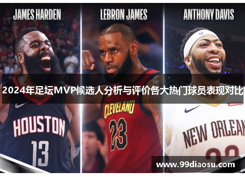 2024年足坛MVP候选人分析与评价各大热门球员表现对比