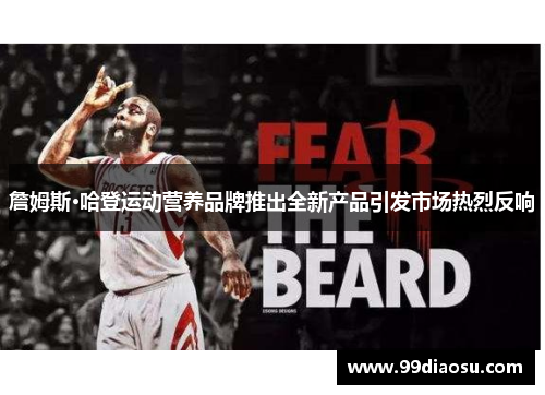 詹姆斯·哈登运动营养品牌推出全新产品引发市场热烈反响 詹姆斯·哈登运动营养品牌推出全新产品引发市场热烈反响
