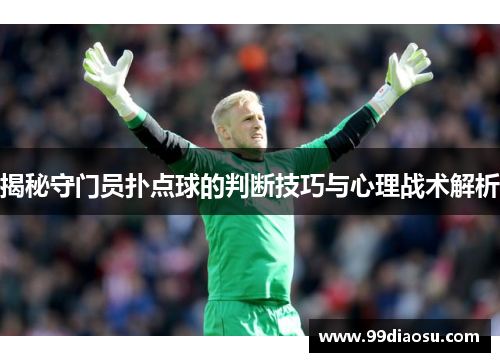 揭秘守门员扑点球的判断技巧与心理战术解析