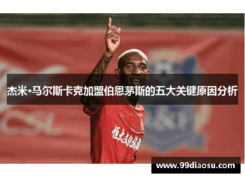 杰米·马尔斯卡克加盟伯恩茅斯的五大关键原因分析