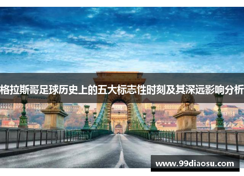 格拉斯哥足球历史上的五大标志性时刻及其深远影响分析
